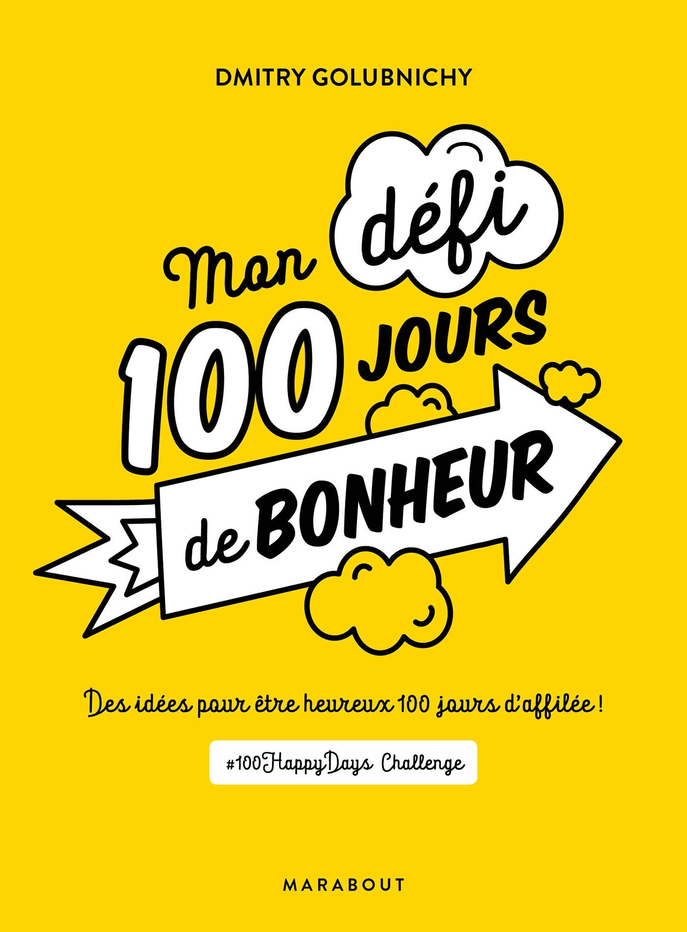 Mon défi 100 jours de bonheur : des idées pour être heureux 100 jours d'affilée !