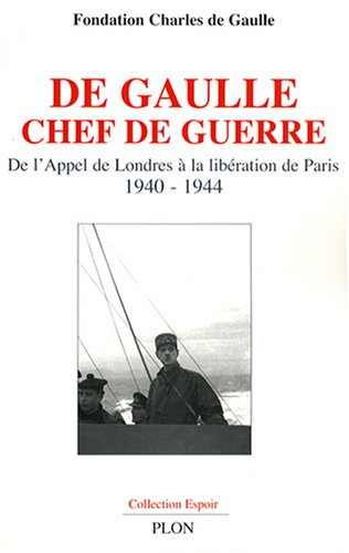 De Gaulle chef de guerre : de l'appel de Londres à la libération de Paris, 1940-1944 : colloque inte