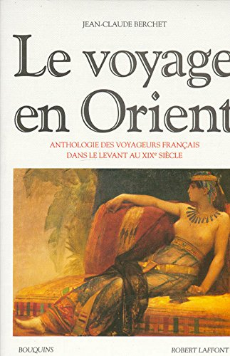 Le voyage en Orient : anthologie des voyageurs français dans le Levant au XIXe siècle