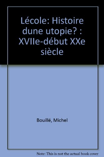 L'Ecole, histoire d'une utopie ? : XVIIe-début XXe siècle