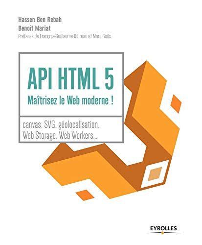 API HTML 5 : maîtrisez le web moderne ! : canvas, SVG, géolocalisation, web storage, web workers...