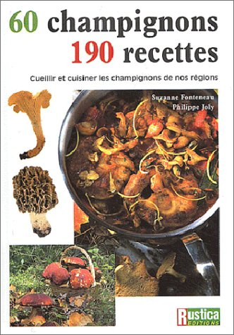 60 champignons, 190 recettes : cueillir et cuisiner les champignons de nos régions