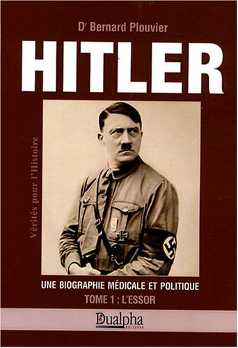 Hitler, une biographie médicale et politique. Vol. 1. L'essor