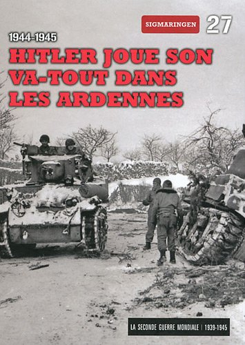 La Seconde Guerre mondiale : 1939-1945. Vol. 27. Hitler joue son va-tout dans les Ardennes : 1944-19