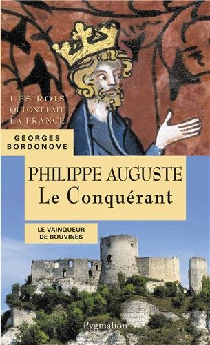 Les Rois qui ont fait la France : les Capétiens. Philippe Auguste le Conquérant : le vainqueur de Bo