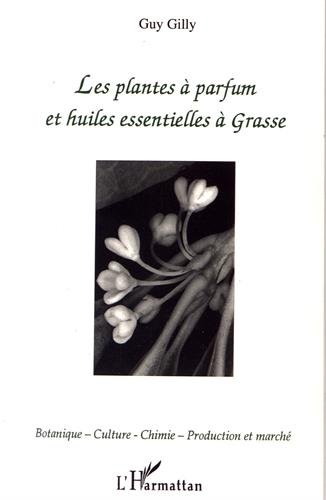 Les plantes à parfum et huiles essentielles à Grasse : botanique, culture, chimie, production et mar