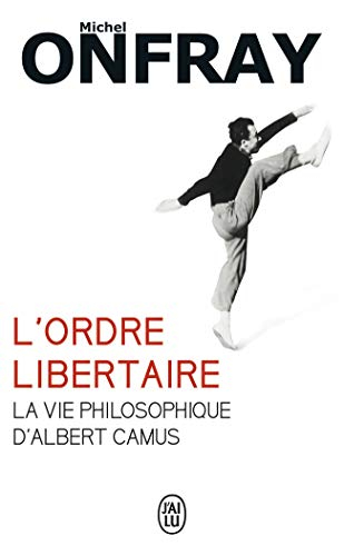 L'ordre libertaire : la vie philosophique d'Albert Camus - Michel Onfray