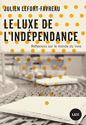Le luxe de l'indépendance : réflexions sur le monde du livre