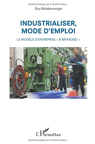 Industrialiser, mode d'emploi : le modèle d'entreprise A Raymond