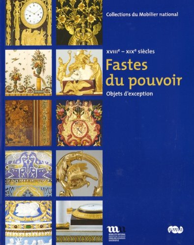 Fastes du pouvoir : objets d'exception, XVIIIe-XIXe siècles : Paris, Galerie des Gobelins, 12 mai-30