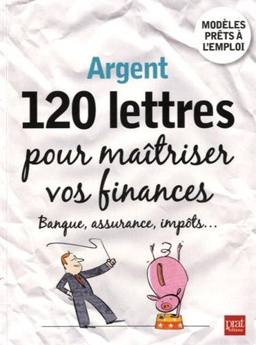 Argent : 120 lettres pour maîtriser vos finances : banque, assurance, impôts..., modèles prêts à l'e