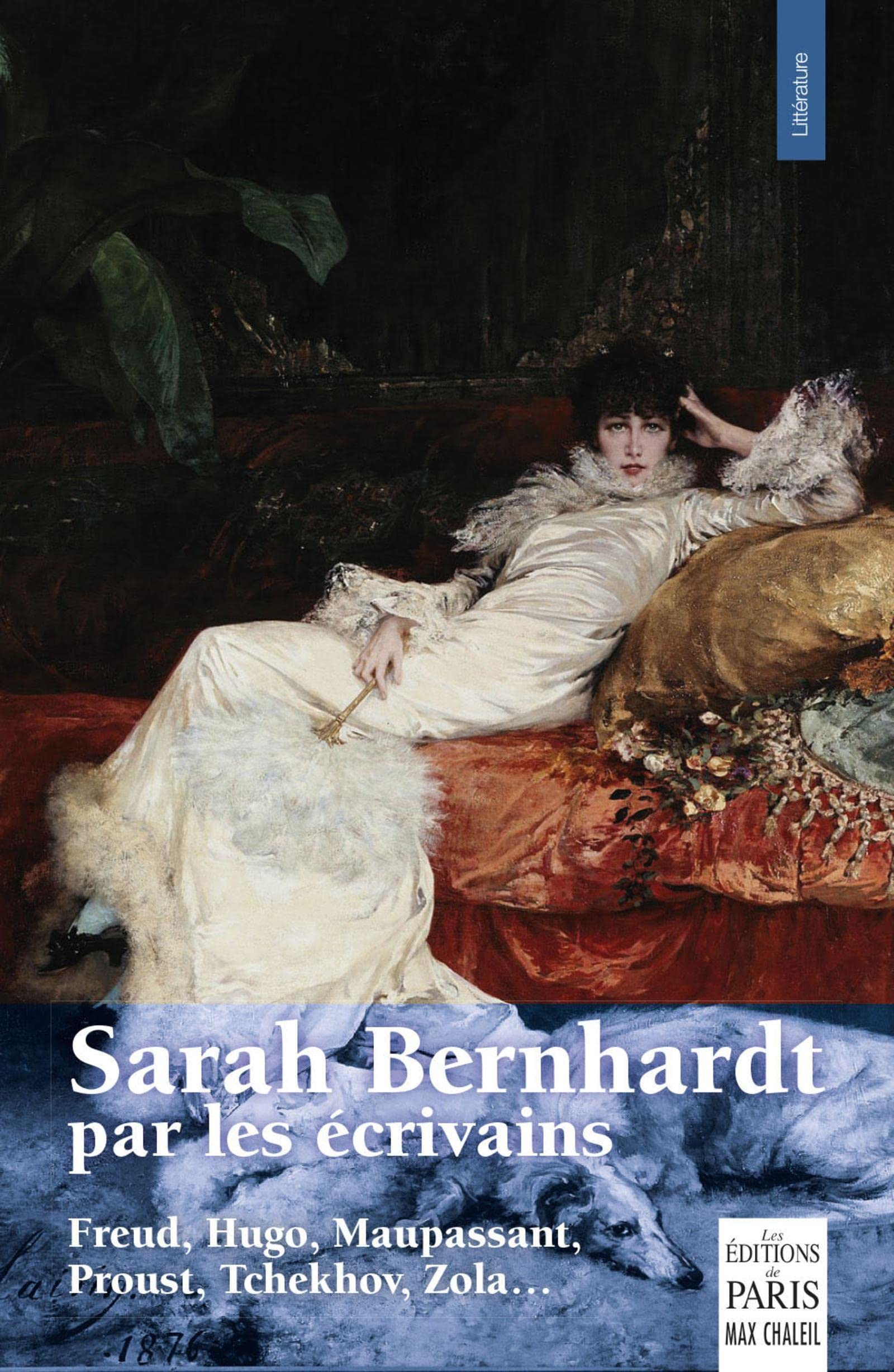 Sarah Bernhardt par les écrivains : Freud, Hugo, Maupassant, Proust, Tchekhov, Zola...