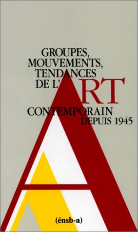 groupes, mouvements, tendances de l'art contemporain depuis 1945. : 2ème édition revue et augmentée 