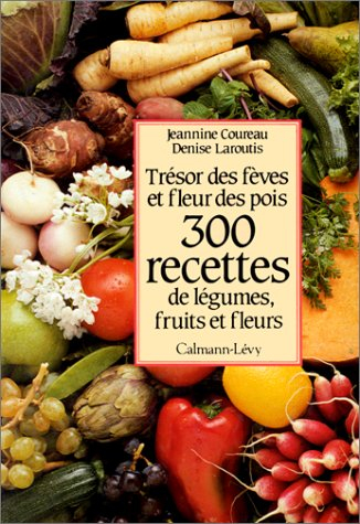 300 recettes de légumes, fruits et fleurs : trésor des fèves et fleurs des pois
