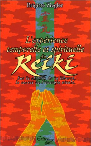 L'Expérience temporelle et spirituelle du reiki : sur le chemin de la liberté, le secret de l'énergi