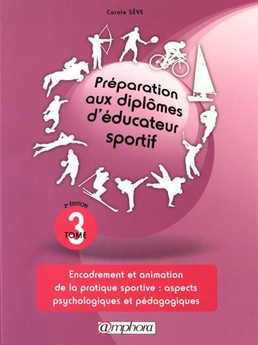 Préparation aux diplômes d'éducateur sportif. Vol. 3. Encadrement et animation de la pratique sporti