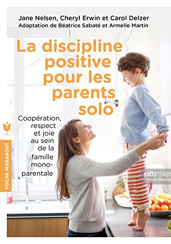 La discipline positive pour les parents solo : instaurer une coopération bienveillante, le respect e