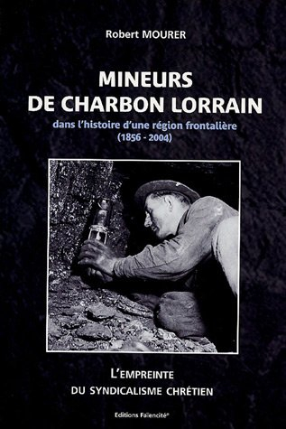 mineurs de charbon lorrain : dans l'histoire d'une région frontalière (1856-2004), l'empreinte du sy
