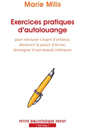 Exercices pratiques d'autolouange : pour retrouver l'esprit d'enfance, découvrir le plaisir d'écrire