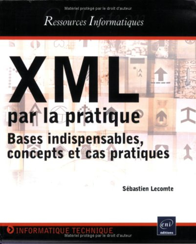 XML par la pratique : bases indispensables, concepts et cas pratiques