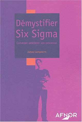 Démystifier Six Sigma : comment améliorer vos processus - James L. Lamprecht