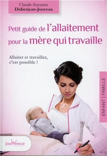 Petit guide de l'allaitement pour la mère qui travaille : allaiter et travailler, c'est possible !