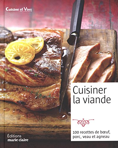 Cuisiner la viande : 100 recettes de boeuf, porc, veau et agneau