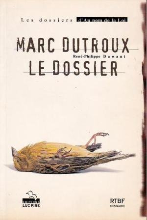 marc dutroux : le dossier (les dossiers d'au nom de la loi) (french edition)