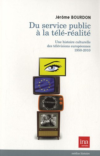 Du service public à la télé-réalité : une histoire culturelle des télévisions européennes, 1950-2010