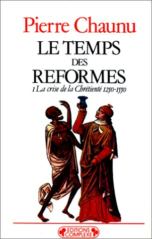 Le Temps des réformes. Vol. 1. La crise de la chrétienté : 1250-1550