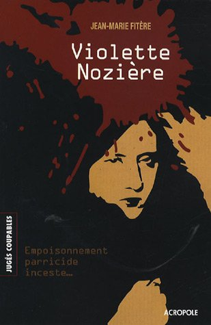 Violette Nozière : empoisonnement, parricide, inceste...