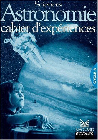 Sciences, astronomie, cycle 3 : cahier d'expériences