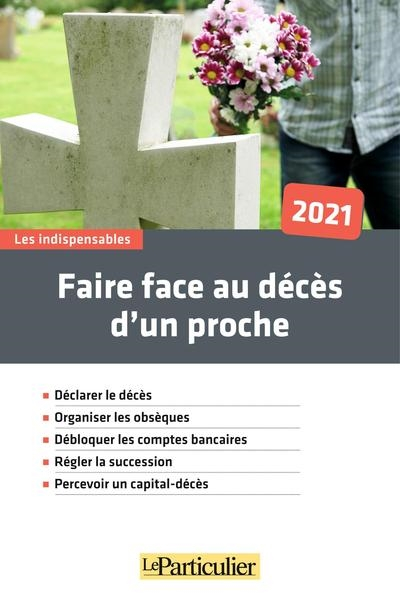 Faire face au décès d'un proche, 2021 : déclarer le décès, organiser les obsèques, débloquer les com