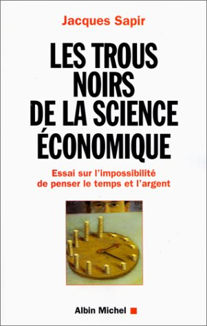 Les trous noirs de la science économique : essai sur l'impossibilité de penser le temps et l'argent