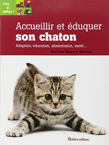 Accueillir et éduquer son chaton : adoption, éducation, alimentation, santé...