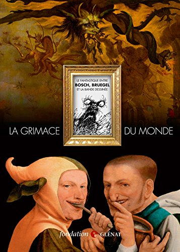 La grimace du monde : le fantastique entre Bosch, Bruegel et la bande dessinée : exposition, Grenobl