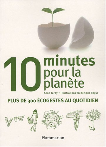 10 minutes pour la planète : plus de 300 éco-gestes au quotidien