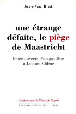 Une étrange défaite, le piège de Maastricht : lettre ouverte d'un gaulliste à Jacques Chirac