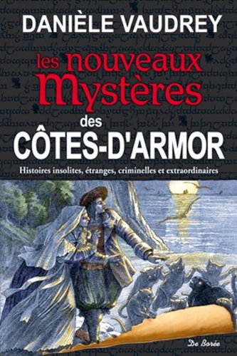 Les nouveaux mystères des Côtes-d'Armor : histoires insolites, étranges, criminelles et extraordinai