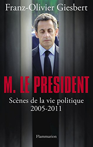 M. le Président : scènes de la vie politique, 2005-2011