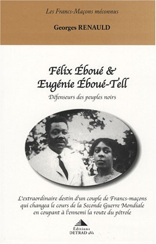 Félix Eboué & Eugénie Eboué-Tell : défenseurs des peuples noirs : l'extraordinaire destin d'un coupl