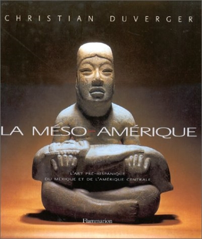 La Méso-Amérique, l'art préhispanique du Mexique et de l'Amérique centrale : XIIIe siècle avant J.-C