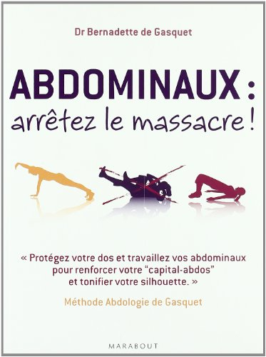 Abdominaux, arrêtez le massacre ! : méthode abdologie de Gasquet : protégez votre dos et travaillez 