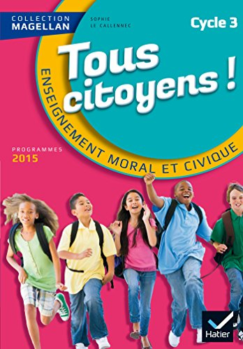 Tous citoyens ! : enseignement moral et civique, cycle 3 : nouveaux programmes 2015