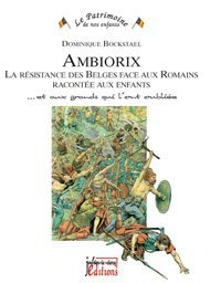 Ambiorix : la résistance des Belges face aux Romains racontée aux enfants : ... et aux grands qui l'
