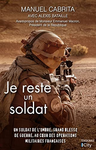 Je reste un soldat : un soldat de l'ombre, grand blessé de guerre, au coeur des opérations française