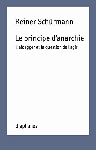 Le principe d'anarchie : Heidegger et la question de l'agir