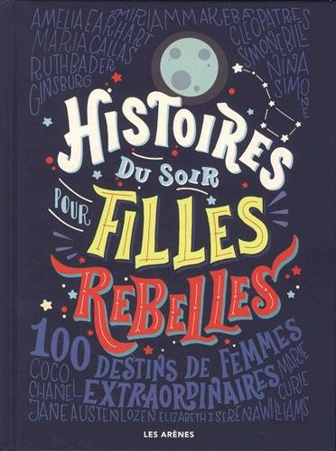 Histoires du soir pour filles rebelles. 100 destins de femmes extraordinaires