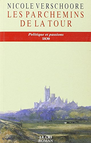 La passion et les hommes. Vol. 1. Les parchemins de la tour : politique et passions, 1830