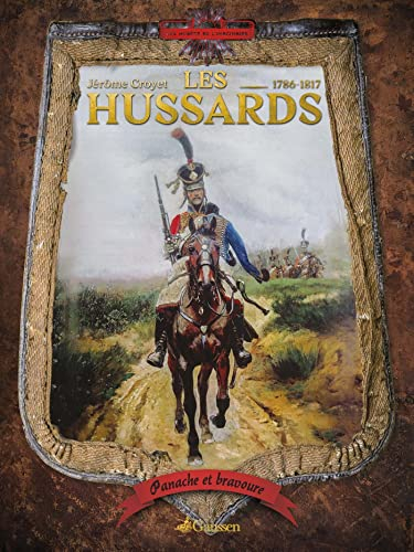 Les hussards, 1786-1817 : panache et bravoure